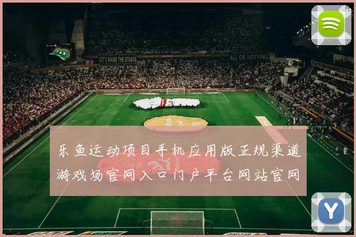 乐鱼运动项目手机应用版正规渠道游戏场官网入口门户平台网站官网入口地址-权威押注站点