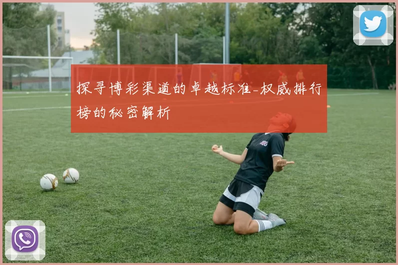 探寻博彩渠道的卓越标准_权威排行榜的秘密解析