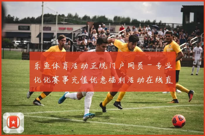 乐鱼体育活动正规门户网页 - 专业化化赛事充值优惠福利活动在线直播游戏场 乐透2