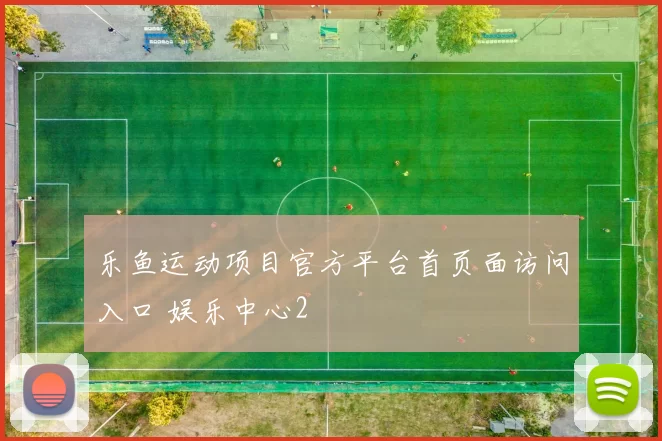 乐鱼运动项目官方平台首页面访问入口 娱乐中心2