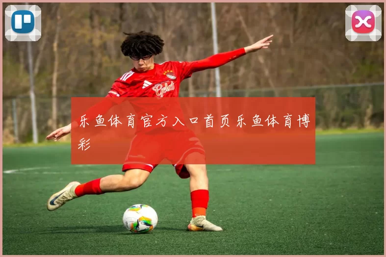 乐鱼体育官方入口首页乐鱼体育博彩