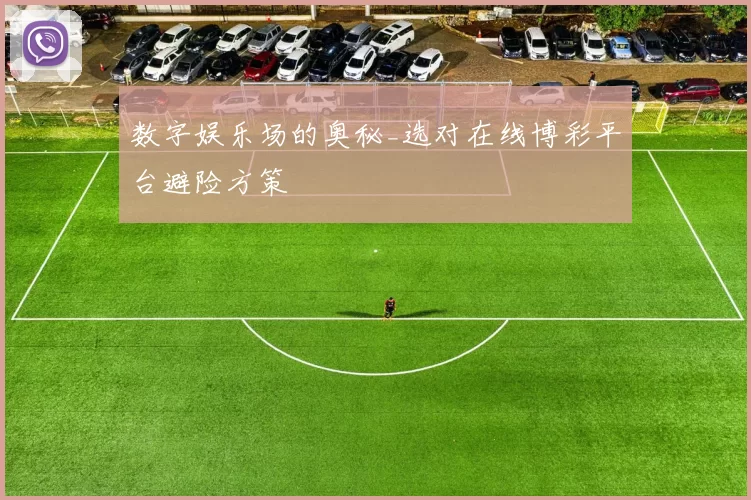 数字娱乐场的奥秘_选对在线博彩平台避险方策