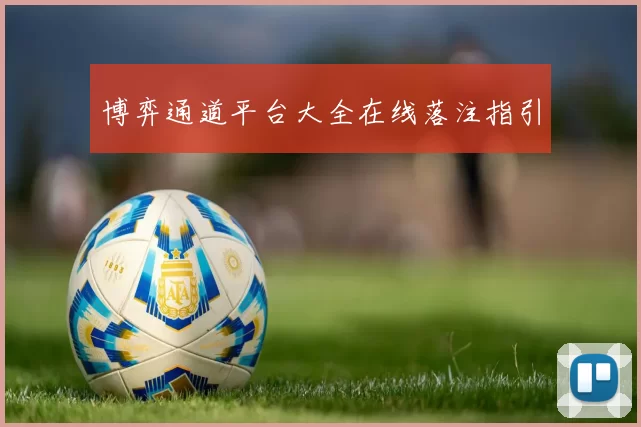 博弈通道平台大全在线落注指引
