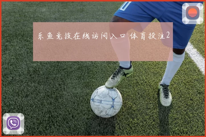 乐鱼竞技在线访问入口 体育投注2