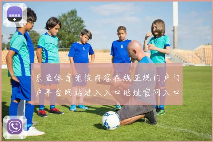 乐鱼体育竞技内容在线正规门户门户平台网站进入入口地址官网入口大全